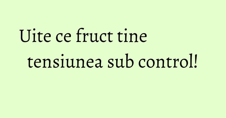 Uite ce fruct tine tensiunea sub control! Uite ce fruct tine tensiunea sub control!