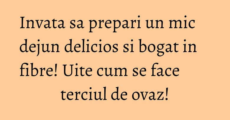 Invata sa prepari un mic dejun delicios si bogat in fibre! Uite cum se face terciul de ovaz! Invata sa prepari un mic dejun delicios si bogat in fibre! Uite cum se face terciul de ovaz!