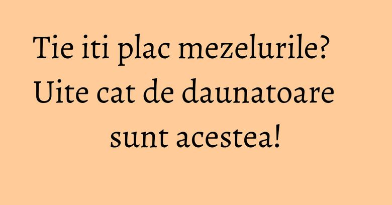 Tie iti plac mezelurile? Uite cat de daunatoare sunt acestea! Tie iti plac mezelurile? Uite cat de daunatoare sunt acestea!