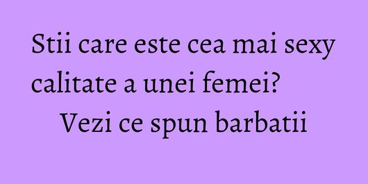 Stii care este cea mai sexy calitate a unei femei? Vezi ce spun barbatii