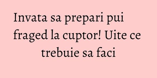Invata sa prepari pui fraged la cuptor! Uite ce trebuie sa faci