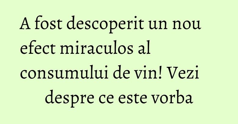 A fost descoperit un nou efect miraculos al consumului de vin! Vezi despre ce este vorba A fost descoperit un nou efect miraculos al consumului de vin! Vezi despre ce este vorba