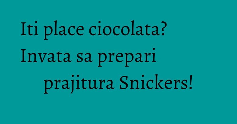 Iti place ciocolata? Invata sa prepari prajitura Snickers! Iti place ciocolata? Invata sa prepari prajitura Snickers!
