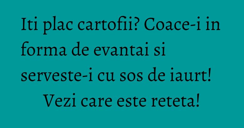 Iti plac cartofii? Coace-i in forma de evantai si serveste-i cu sos de iaurt! Vezi care este reteta! Iti plac cartofii? Coace-i in forma de evantai si serveste-i cu sos de iaurt! Vezi care este reteta!