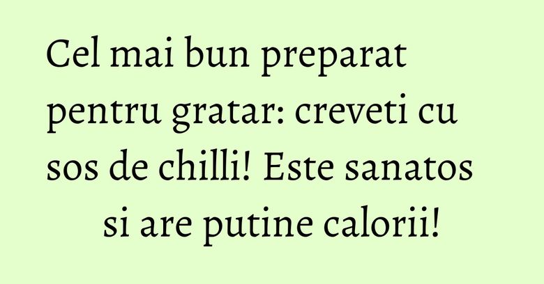 Cel mai bun preparat pentru gratar: creveti cu sos de chilli! Este sanatos si are putine calorii! Cel mai bun preparat pentru gratar: creveti cu sos de chilli! Este sanatos si are putine calorii!