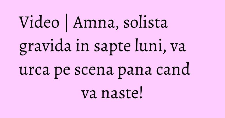 Video | Amna, solista gravida in sapte luni, va urca pe scena pana cand va naste! Video | Amna, solista gravida in sapte luni, va urca pe scena pana cand va naste!