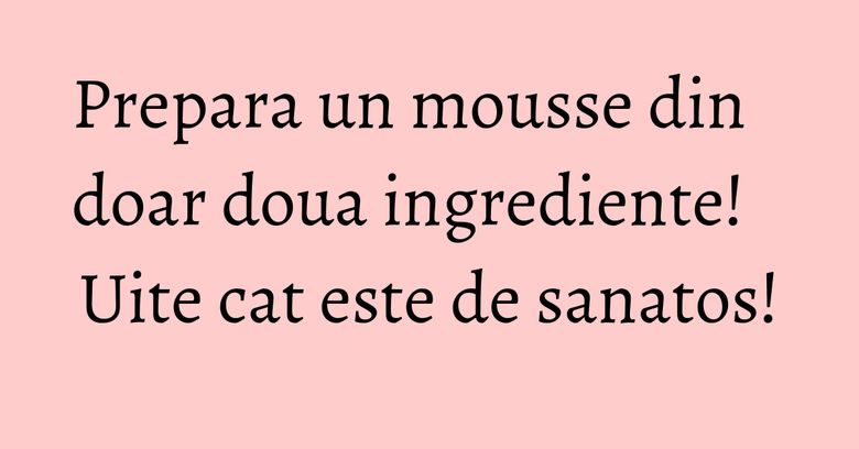 Prepara un mousse din doar doua ingrediente! Uite cat este de sanatos!