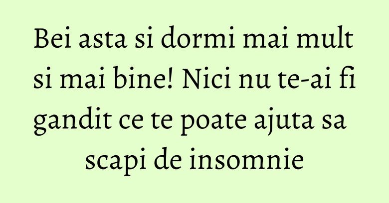 Bei asta si dormi mai mult si mai bine! Nici nu te-ai fi gandit ce te poate ajuta sa scapi de insomnie Bei asta si dormi mai mult si mai bine! Nici nu te-ai fi gandit ce te poate ajuta sa scapi de insomnie