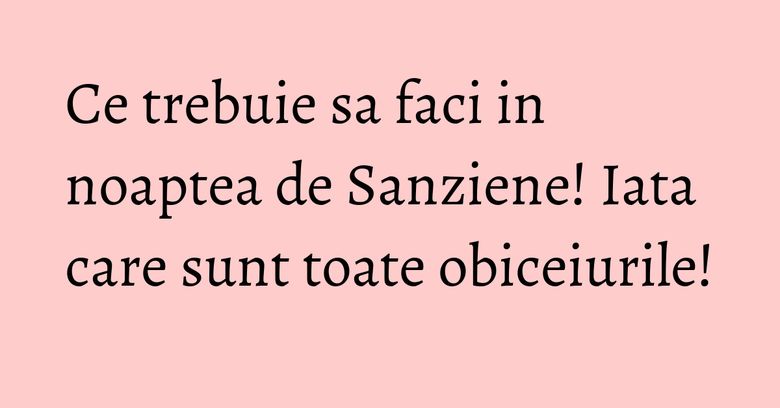 Ce trebuie sa faci in noaptea de Sanziene! Iata care sunt toate obiceiurile! Ce trebuie sa faci in noaptea de Sanziene! Iata care sunt toate obiceiurile!