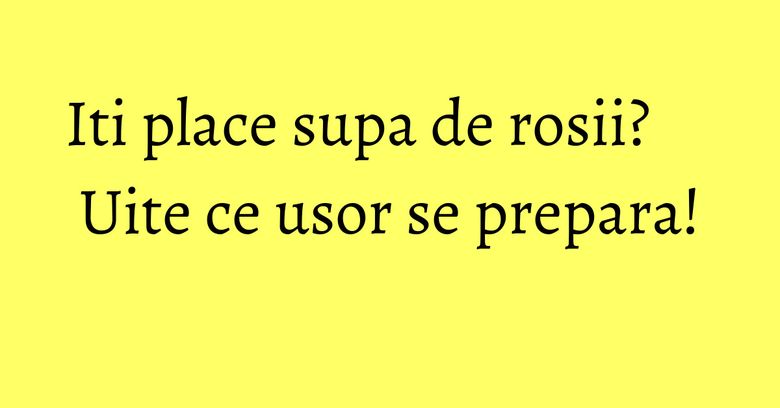 Iti place supa de rosii? Uite ce usor se prepara!