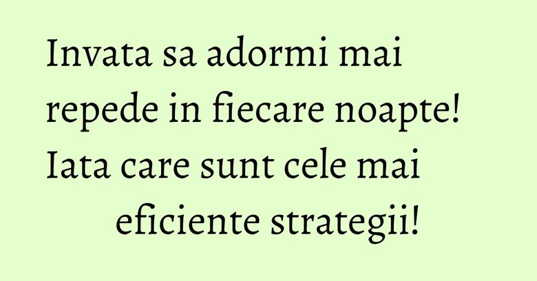 Invata sa adormi mai repede in fiecare noapte! Iata care sunt cele mai eficiente strategii! Invata sa adormi mai repede in fiecare noapte! Iata care sunt cele mai eficiente strategii!