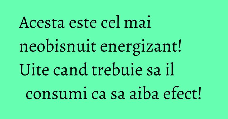 Acesta este cel mai neobisnuit energizant! Uite cand trebuie sa il consumi ca sa aiba efect!