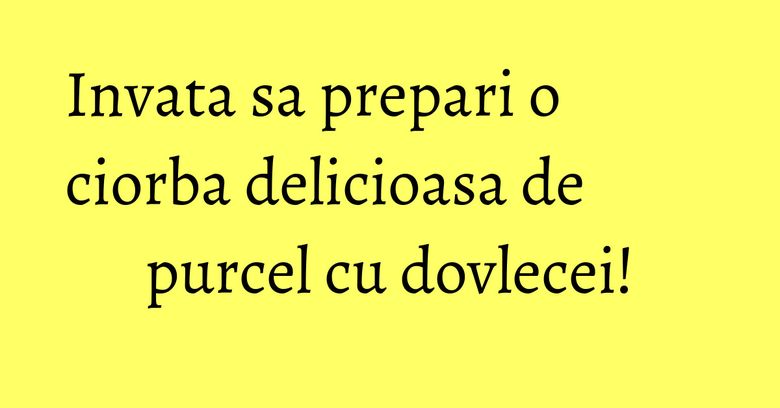 Invata sa prepari o ciorba delicioasa de purcel cu dovlecei! Invata sa prepari o ciorba delicioasa de purcel cu dovlecei!