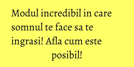 Modul incredibil in care somnul te face sa te ingrasi! Afla cum este posibil!