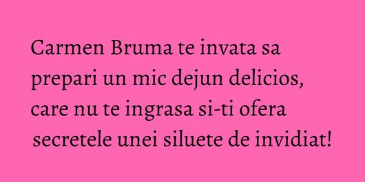 Carmen Bruma te invata sa prepari un mic dejun delicios, care nu te ingrasa si-ti ofera secretele unei siluete de invidiat!