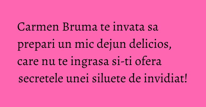 Carmen Bruma te invata sa prepari un mic dejun delicios, care nu te ingrasa si-ti ofera secretele unei siluete de invidiat!