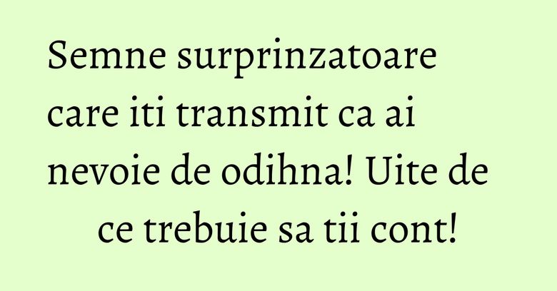 Semne surprinzatoare care iti transmit ca ai nevoie de odihna! Uite de ce trebuie sa tii cont! Semne surprinzatoare care iti transmit ca ai nevoie de odihna! Uite de ce trebuie sa tii cont!