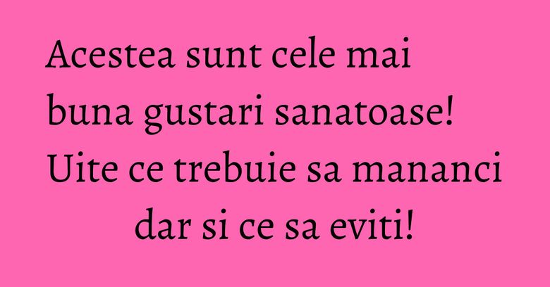 Acestea sunt cele mai buna gustari sanatoase! Uite ce trebuie sa mananci dar si ce sa eviti! Acestea sunt cele mai buna gustari sanatoase! Uite ce trebuie sa mananci dar si ce sa eviti!