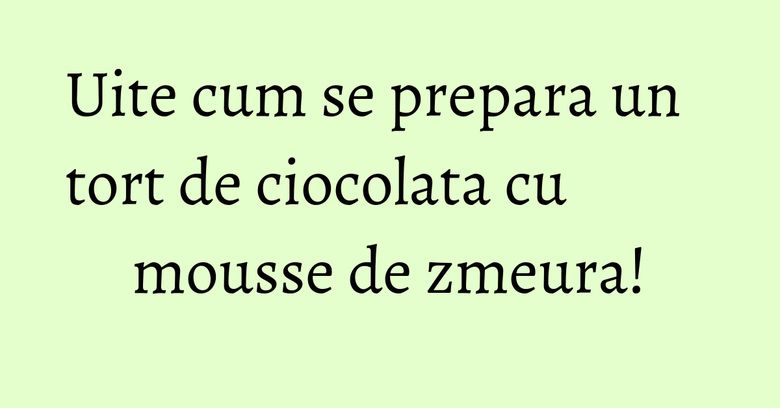 Uite cum se prepara un tort de ciocolata cu mousse de zmeura! Uite cum se prepara un tort de ciocolata cu mousse de zmeura!