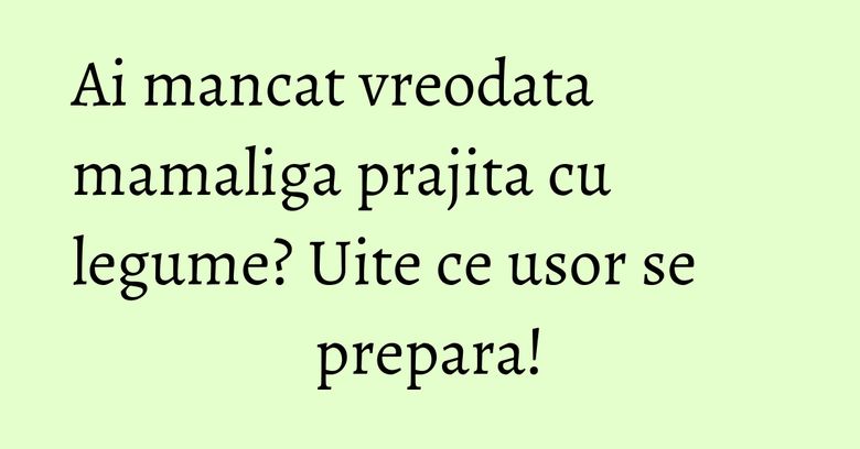 Ai mancat vreodata mamaliga prajita cu legume? Uite ce usor se prepara! Ai mancat vreodata mamaliga prajita cu legume? Uite ce usor se prepara!