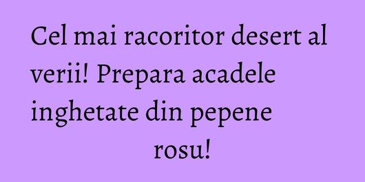 Cel mai racoritor desert al verii! Prepara acadele inghetate din pepene rosu!
