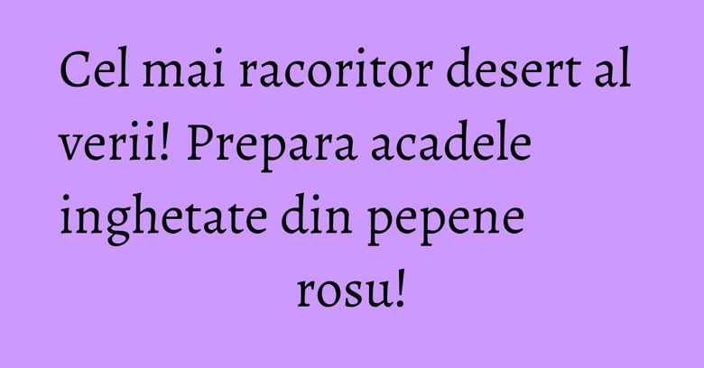 Cel mai racoritor desert al verii! Prepara acadele inghetate din pepene rosu!