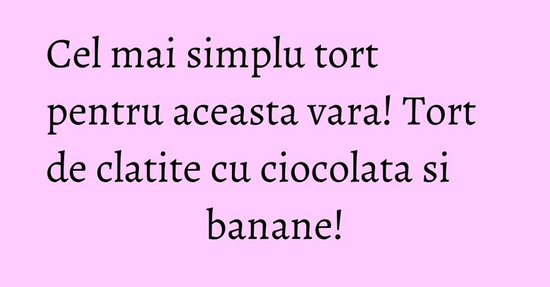 Cel mai simplu tort pentru aceasta vara! Tort de clatite cu ciocolata si banane!