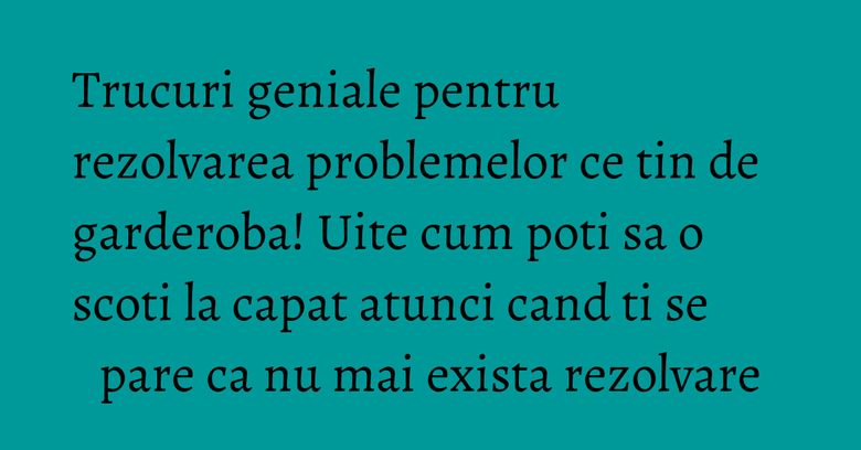 Trucuri geniale pentru rezolvarea problemelor ce tin de garderoba! Uite cum poti sa o scoti la capat atunci cand ti se pare ca nu mai exista rezolvare Trucuri geniale pentru rezolvarea problemelor ce tin de garderoba! Uite cum poti sa o scoti la capat atunci cand ti se pare ca nu mai exista rezolvare
