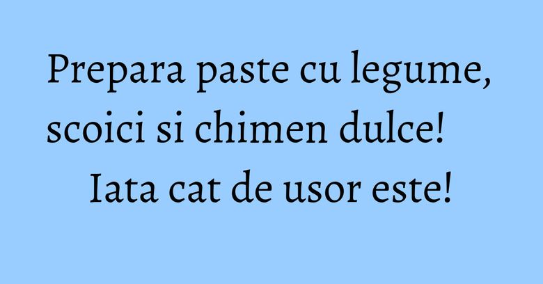 Prepara paste cu legume, scoici si chimen dulce! Iata cat de usor este!