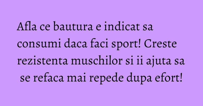 Afla ce bautura e indicat sa consumi daca faci sport! Creste rezistenta muschilor si ii ajuta sa se refaca mai repede dupa efort!
