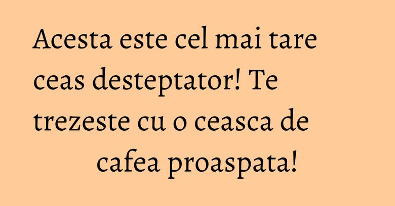Acesta este cel mai tare ceas desteptator! Te trezeste cu o ceasca de cafea proaspata! Acesta este cel mai tare ceas desteptator! Te trezeste cu o ceasca de cafea proaspata!
