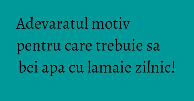 Adevaratul motiv pentru care trebuie sa bei apa cu lamaie zilnic! Adevaratul motiv pentru care trebuie sa bei apa cu lamaie zilnic!