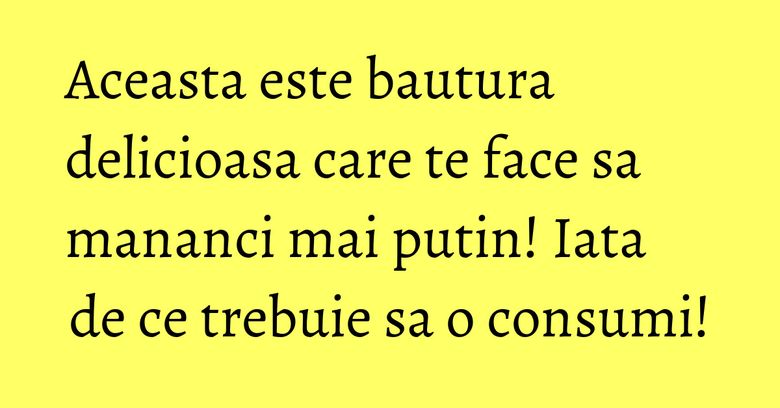 Aceasta este bautura delicioasa care te face sa mananci mai putin! Iata de ce trebuie sa o consumi!