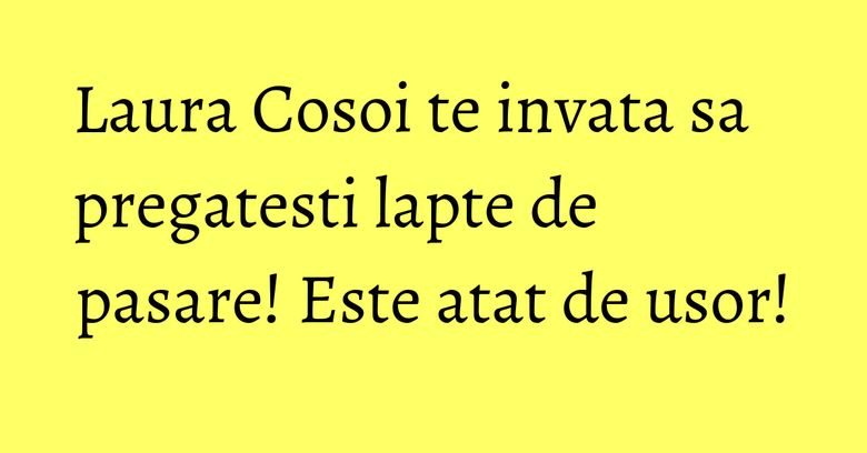 Laura Cosoi te invata sa pregatesti lapte de pasare! Este atat de usor! Laura Cosoi te invata sa pregatesti lapte de pasare! Este atat de usor!