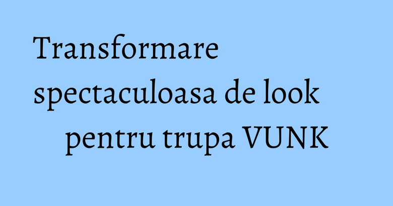Transformare spectaculoasa de look pentru trupa VUNK Transformare spectaculoasa de look pentru trupa VUNK