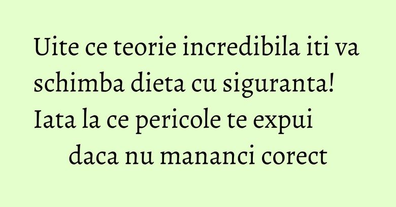 Uite ce teorie incredibila iti va schimba dieta cu siguranta! Iata la ce pericole te expui daca nu mananci corect Uite ce teorie incredibila iti va schimba dieta cu siguranta! Iata la ce pericole te expui daca nu mananci corect
