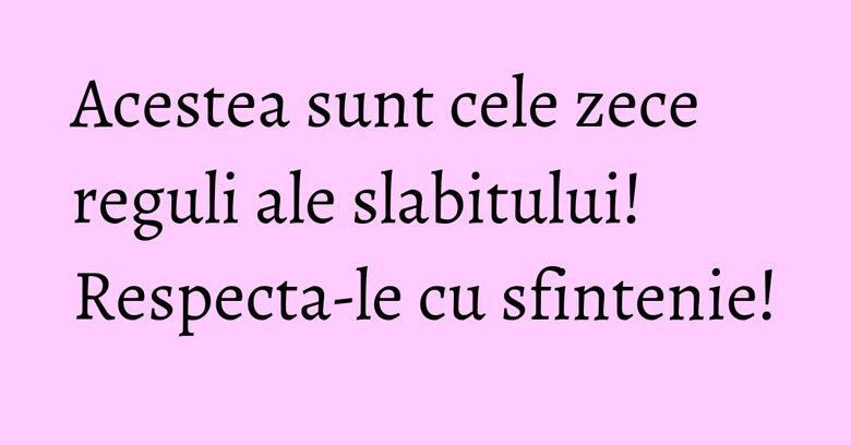 Acestea sunt cele zece reguli ale slabitului! Respecta-le cu sfintenie!