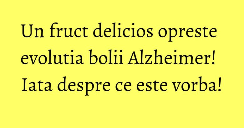 Un fruct delicios opreste evolutia bolii Alzheimer! Iata despre ce este vorba! Un fruct delicios opreste evolutia bolii Alzheimer! Iata despre ce este vorba!