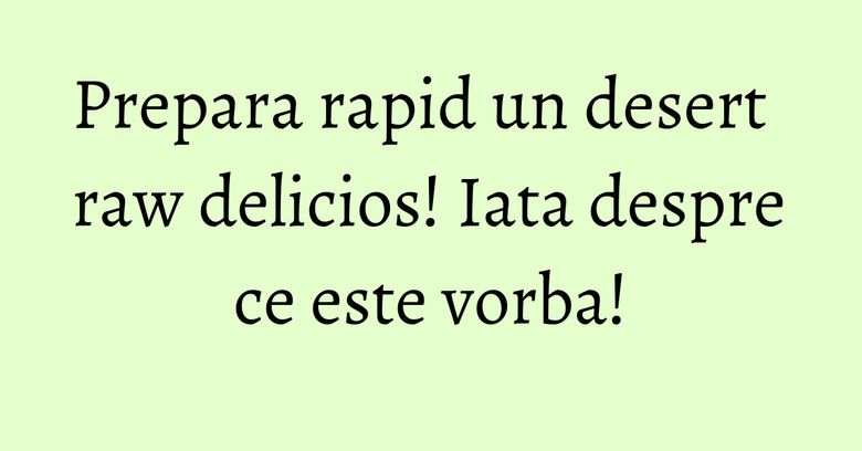 Prepara rapid un desert raw delicios! Iata despre ce este vorba! Prepara rapid un desert raw delicios! Iata despre ce este vorba!