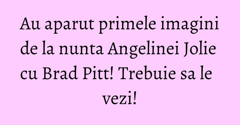 Au aparut primele imagini de la nunta Angelinei Jolie cu Brad Pitt! Trebuie sa le vezi! Au aparut primele imagini de la nunta Angelinei Jolie cu Brad Pitt! Trebuie sa le vezi!
