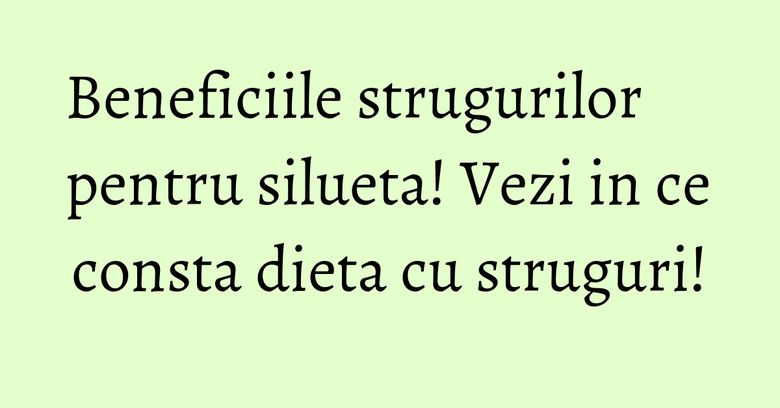 Beneficiile strugurilor pentru silueta! Vezi in ce consta dieta cu struguri!