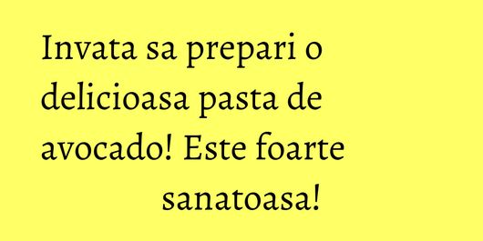 Invata sa prepari o delicioasa pasta de avocado! Este foarte sanatoasa!