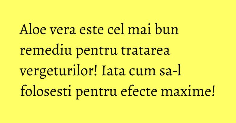 Aloe vera este cel mai bun remediu pentru tratarea vergeturilor! Iata cum sa-l folosesti pentru efecte maxime! Aloe vera este cel mai bun remediu pentru tratarea vergeturilor! Iata cum sa-l folosesti pentru efecte maxime!