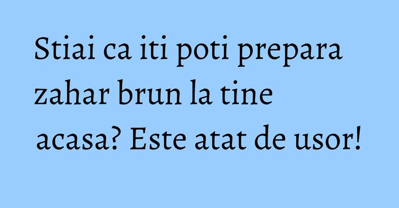 Stiai ca iti poti prepara zahar brun la tine acasa? Este atat de usor! Stiai ca iti poti prepara zahar brun la tine acasa? Este atat de usor!