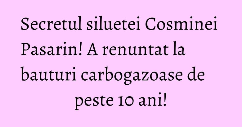 Secretul siluetei Cosminei Pasarin! A renuntat la bauturi carbogazoase de peste 10 ani! Secretul siluetei Cosminei Pasarin! A renuntat la bauturi carbogazoase de peste 10 ani!