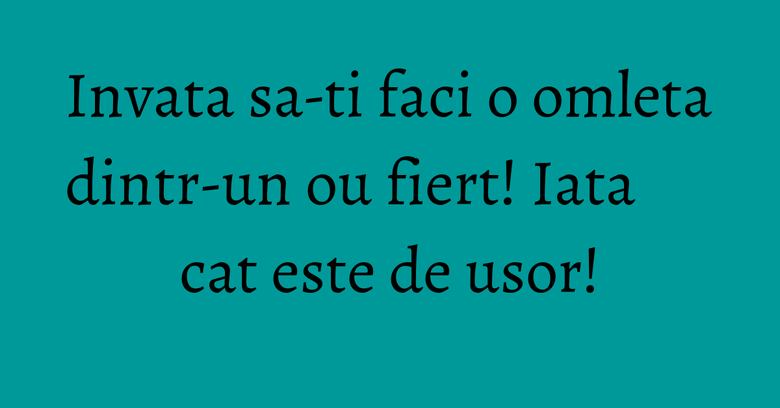 Invata sa-ti faci o omleta dintr-un ou fiert! Iata cat este de usor! Invata sa-ti faci o omleta dintr-un ou fiert! Iata cat este de usor!