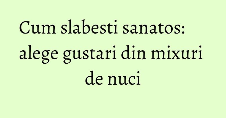 Cum slabesti sanatos: alege gustari din mixuri de nuci Cum slabesti sanatos: alege gustari din mixuri de nuci