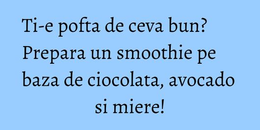 Ti-e pofta de ceva bun? Prepara un smoothie pe baza de ciocolata, avocado si miere!