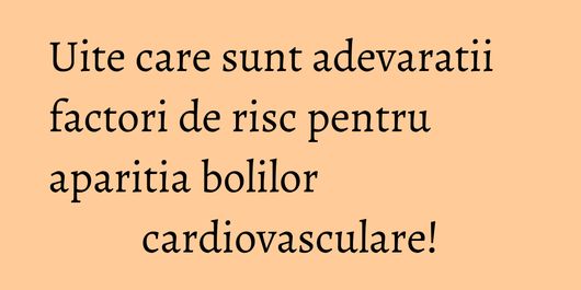 Uite care sunt adevaratii factori de risc pentru aparitia bolilor cardiovasculare!