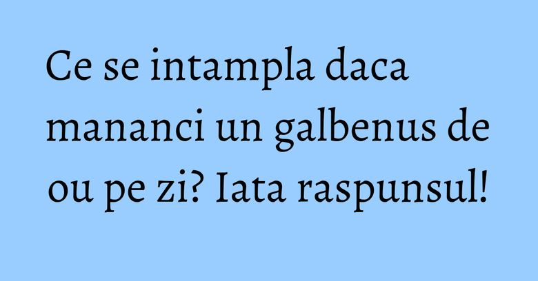Ce se intampla daca mananci un galbenus de ou pe zi? Iata raspunsul! Ce se intampla daca mananci un galbenus de ou pe zi? Iata raspunsul!